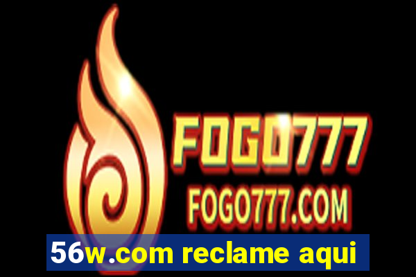 56w.com reclame aqui